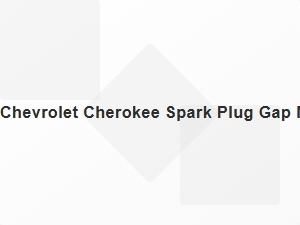 Chevrolet Cherokee Spark Plug Gap Measurement