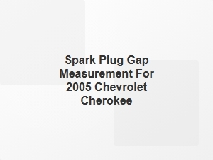 Spark Plug Gap Size for 2005 Cherokee