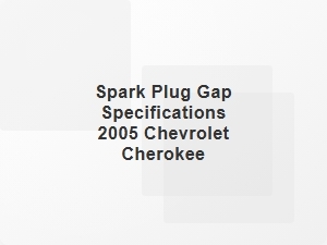 Spark Plug Gap Size for 2005 Chevrolet Cherokee