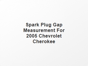Spark Plug Gap Measurement for 2005 Cherokee