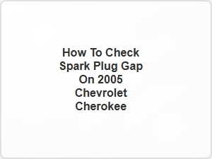 How to Check Spark Plug Gap on 2005 Chevrolet Cherokee