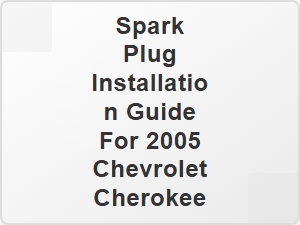 Spark Plug Installation Guide for 2005 Chevrolet Cherokee